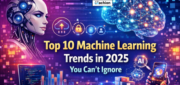 Top 10 Machine Learning Trends in 2025 You Can’t Ignore